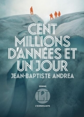 jean-baptiste andrea,cent millions d'années et un jour,roman,littérature française,paléontologie,montagne,aventure,culture,extrait