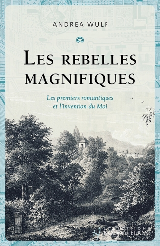 andréa wulf,les rebelles magnifiques,les premiers romantiques et l'invention du moi,essai,cercle d'iéna,philosophie,histoire,littérature,culture