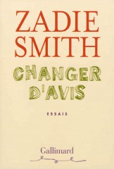 smith,zadie,changer d'avis,essai,littérature anglaise,lecture,cinéma,autobiographie,écriture,culture