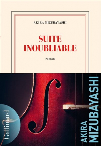 akira mizubayashi,suite inoubliale,bach,suites pour violoncelle seul,roman,littérature française,japon,france,guerre,musique,amour,rencontres,culture,lutherie,violoncelle